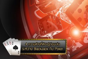 4 ความต่างที่ต้องรู้ก่อนเล่นระหว่าง BlackJack กับ Poker