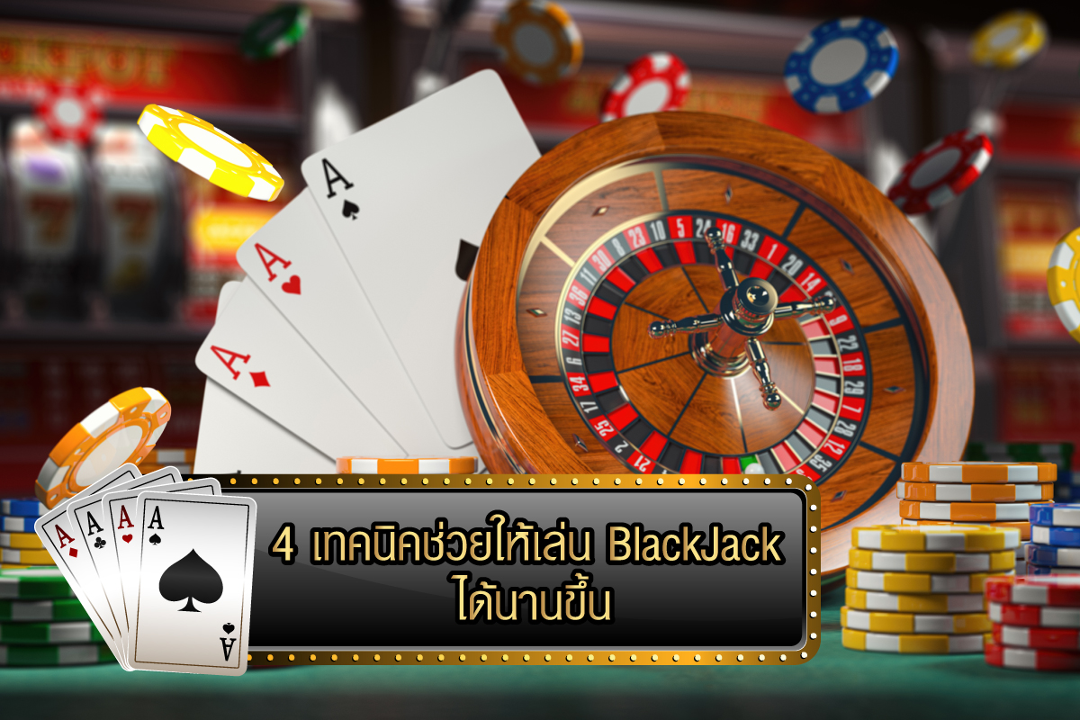 4 เทคนิคง่าย ๆ ที่จะช่วยให้เล่น BlackJack ได้นานขึ้น