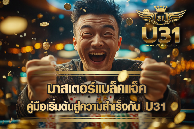 มาสเตอร์แบล็คแจ็ค คู่มือเริ่มต้นสู่ความสำเร็จกับ U31